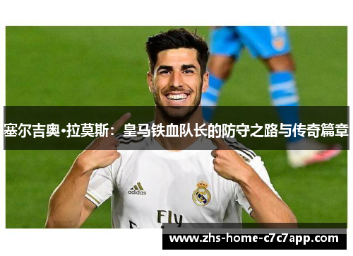 塞尔吉奥·拉莫斯:皇马铁血队长的防守之路与传奇篇章 塞尔吉奥·拉莫斯:皇马铁血队长的防守之路与传奇篇章