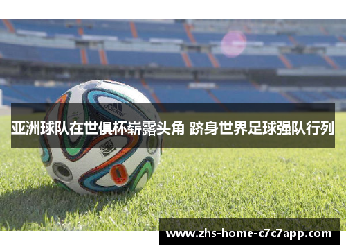 亚洲球队在世俱杯崭露头角 跻身世界足球强队行列 亚洲球队在世俱杯崭露头角 跻身世界足球强队行列