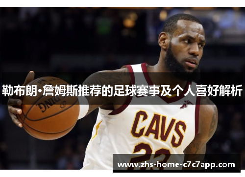 勒布朗·詹姆斯推荐的足球赛事及个人喜好解析 勒布朗·詹姆斯推荐的足球赛事及个人喜好解析