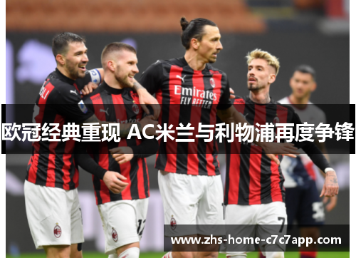 欧冠经典重现 AC米兰与利物浦再度争锋 欧冠经典重现 AC米兰与利物浦再度争锋